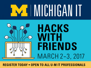 Hacks with Friends, March 2-3, 2017; Register Today; Open to All U-M IT Professionals
