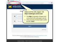Make sure the URL begins with https://weblogin.umich.edu/. The HTPPS is important. It means the connection to the webpage is secure. There must be a forward slash (/) after the edu (edu.)