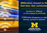 MWireless moved to the fast lane. Get Connected with MSetup or visit msetup.its.umich.edu