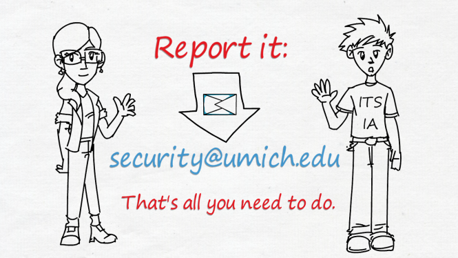 Cartoon-like drawing of two people. Report it: security@umich.edu. That's all you need to do.