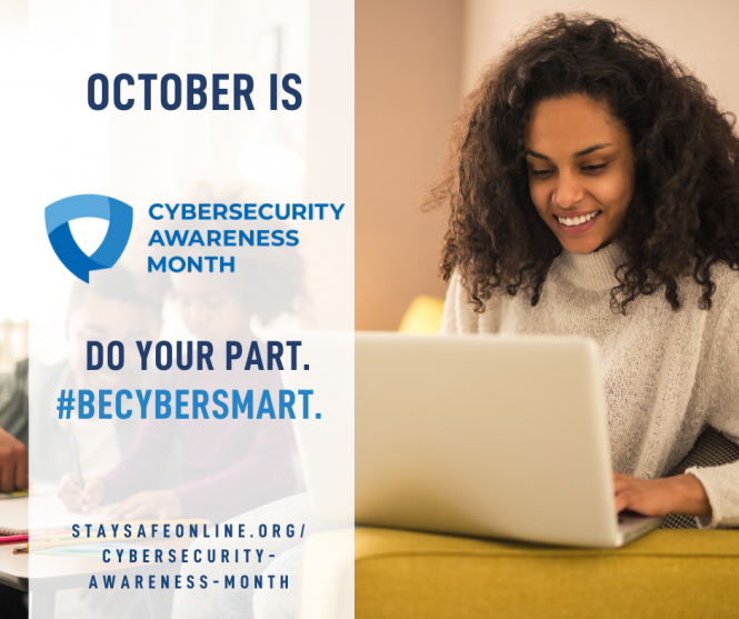 Ocotober is Cybersecurity Awareness Month. Do your Part. #BECYBERSMART. STAYSFEONLINE.OR/CYBERSECTURITY-AWARENESS-MONTH