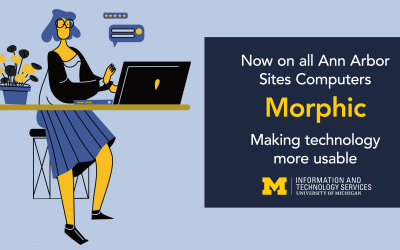 A cartoon drawing of a short-haired woman wearing a white shirt with black sleeves and a long blue skirt working on her laptop at a desk with a vase of yellow and blue flowers to the left. The text in a dark blue box to the right says that Morphic makes technology more useable and is now on all Ann Arbor Sites Computers. The ITS logo is below that text.