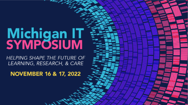 Michigan IT Symposium. Helping shape the future of learning, research, and care. November 16 and 17, 2022.
