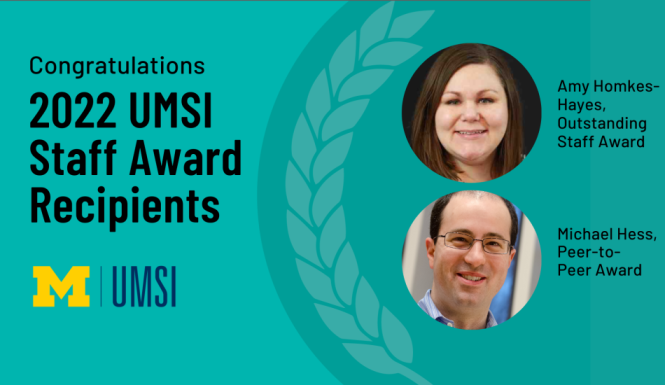 “Congratulations 2022 UMSI Staff Award Recipients. Amy Homkes-Hayes, Outstanding Staff Award. Michael Hess, Peer-to-Peer Award.”
