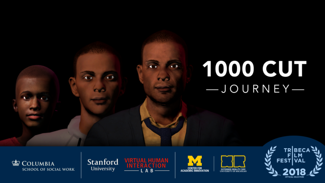 Right: White text reading, "1000 Cut Journey". Left, center: Three images of an avatar of an African American man, aged 7, 15, and 30. Bottom: A banner with the logos of Columbia University's School of Social Work, Stanford University, Stanford's Virtual Human Interaction Lab, University of Michigan's Center for Academic Innovation, and UM's Extended Reality (XR) and a seal of Official Selection from the 2018 Tribeca Film Festival.