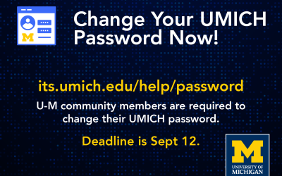 Change your UMICH password now. its.umich.edu/help/password. U-M community members are required to change their UMICH password. Deadline is September 12.