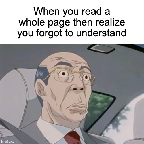 An elderly anime man buckled into a car seat looking shocked. Text reads: When you read a whole page and then realize you forgot to understand.