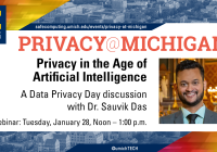 Privacy at Michigan: Privacy in the Age of Artificial Intelligence. A data privacy day discussion with Dr. Dauvik Das on January 28, at noon.