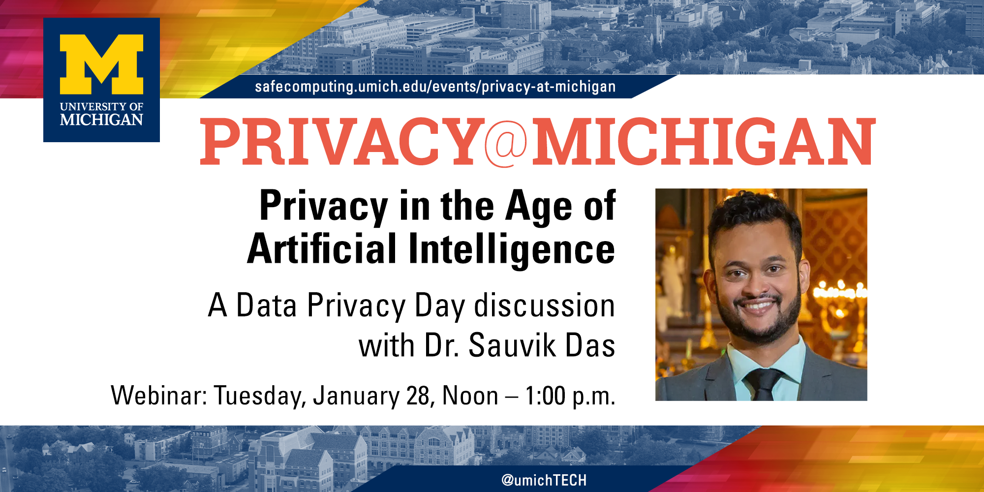 Privacy at Michigan: Privacy in the Age of Artificial Intelligence. A data privacy day discussion with Dr. Dauvik Das on January 28, at noon.